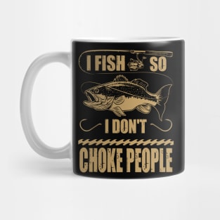 I Fish So I Don't Choke People Fisherman Fishing Mug